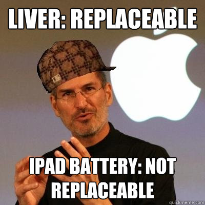 Liver: replaceable ipad battery: not replaceable  Scumbag Steve Jobs