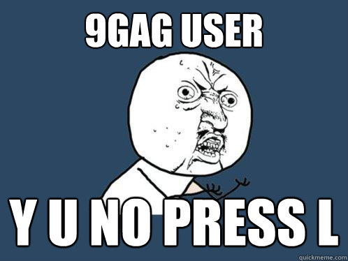 9gag user y u no press l  Y U No