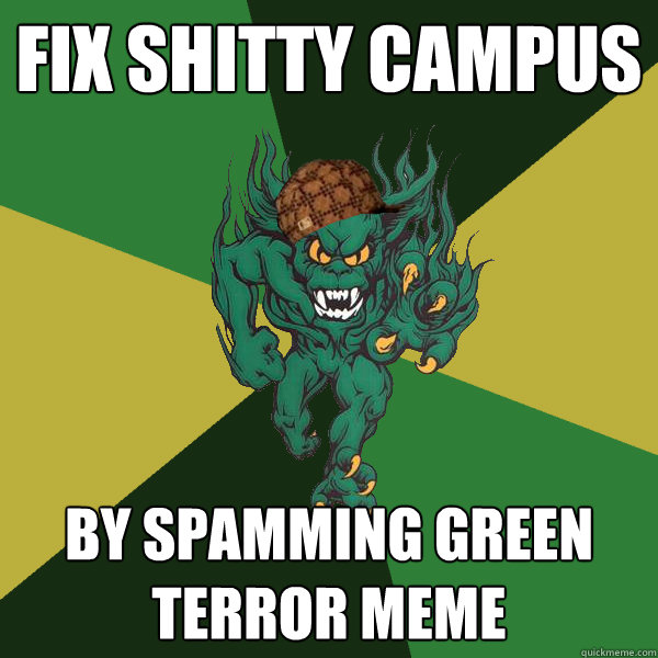 Fix shitty campus By spamming green terror meme  