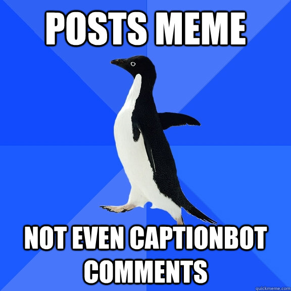 Posts Meme Not even captionbot comments  Socially Awkward Penguin