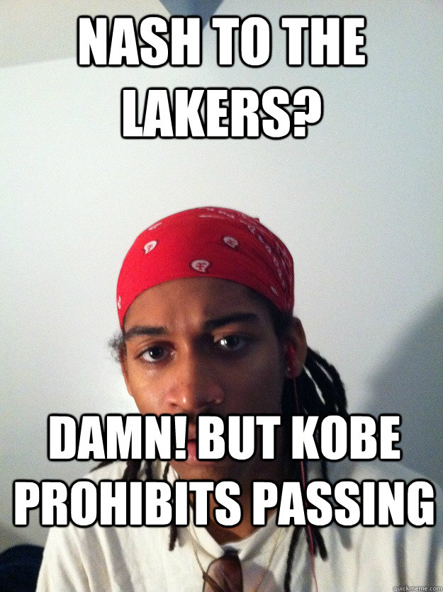 Nash to the Lakers? DAMN! but Kobe prohibits passing - Nash to the Lakers? DAMN! but Kobe prohibits passing  Ghetto Greg