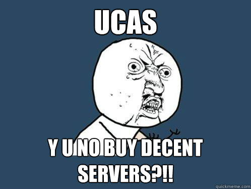 ucas Y U NO BUY DECENT SERVERS?!!  Y U No