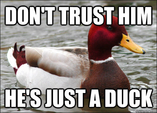 Don't Trust Him He's Just A Duck  Malicious Advice Mallard