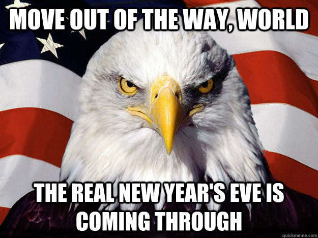 Move out of the way, world The REAL New Year's Eve is coming through  Evil American Eagle