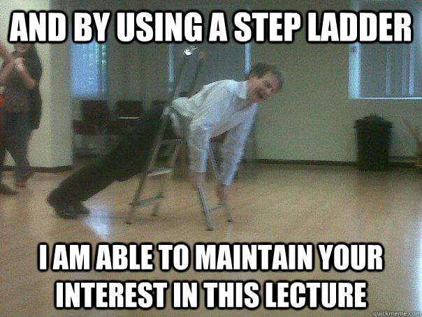 and by using a step ladder i am able to maintain your interest in this lecture - and by using a step ladder i am able to maintain your interest in this lecture  Stepladder Sean