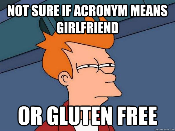 Not sure if acronym means girlfriend Or gluten free  Futurama Fry