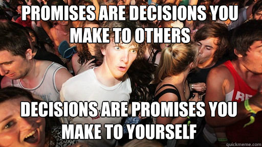 Promises are decisions you make to others Decisions are promises you make to yourself  Sudden Clarity Clarence