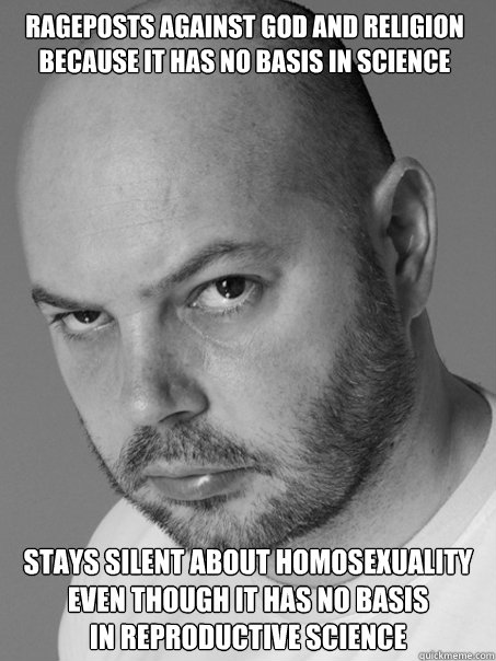 rageposts against god and religion
because it has no basis in science stays silent about homosexuality
even though it has no basis
in reproductive science  Contradicting Atheist Guy