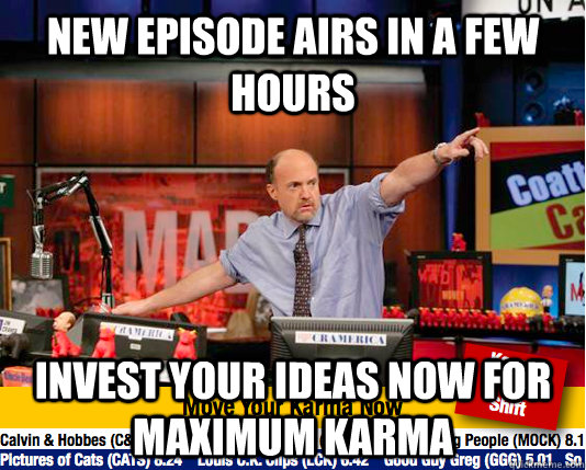 New episode airs in a few hours Invest your ideas now for maximum karma  move your karma now