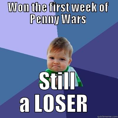WON THE FIRST WEEK OF PENNY WARS STILL A LOSER   Success Kid