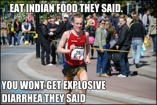 Eat Indian food they said. You wont get explosive  diarrhea they said - Eat Indian food they said. You wont get explosive  diarrhea they said  Ridiculously Unlucky Marathoner