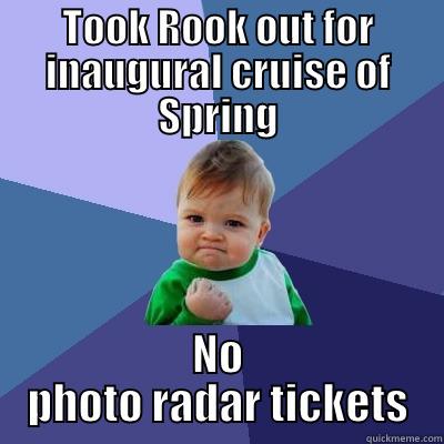 TOOK ROOK OUT FOR INAUGURAL CRUISE OF SPRING NO PHOTO RADAR TICKETS Success Kid