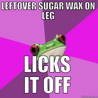 LEFTOVER SUGAR WAX ON LEG LICKS IT OFF Foul Bachelorette Frog