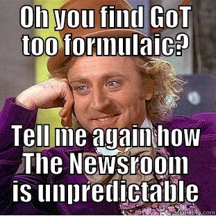 OH YOU FIND GOT TOO FORMULAIC? TELL ME AGAIN HOW THE NEWSROOM IS UNPREDICTABLE Condescending Wonka