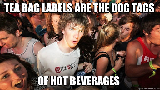 Tea bag labels are the dog tags of hot beverages  Sudden Clarity Clarence