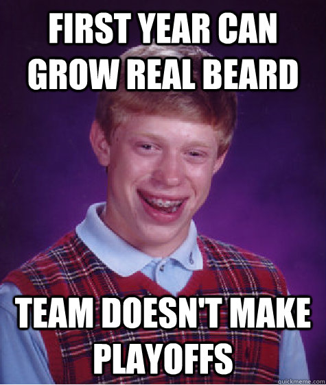 first year can grow real beard team doesn't make playoffs - first year can grow real beard team doesn't make playoffs  Bad Luck Brian