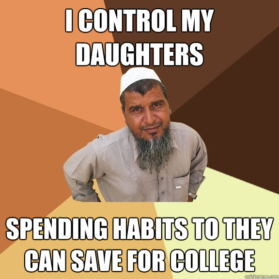 i control my daughters Spending habits to they can save for college  Ordinary Muslim Man