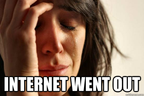  Internet went out   First World Problems
