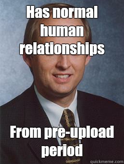 Has normal human relationships From pre-upload period  Overcoming bias guy