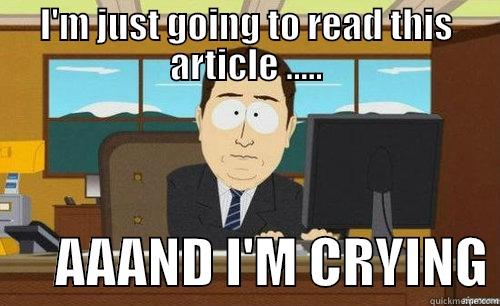 Pregnant me reading anything - I'M JUST GOING TO READ THIS ARTICLE .....       AAAND I'M CRYING anditsgone