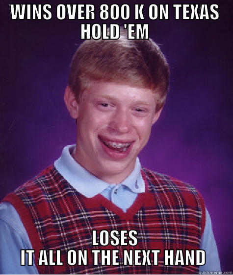 WINS OVER 800 K ON TEXAS HOLD 'EM LOSES IT ALL ON THE NEXT HAND  Bad Luck Brian