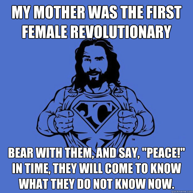 My mother was the first female revolutionary bear with them, and say, 
