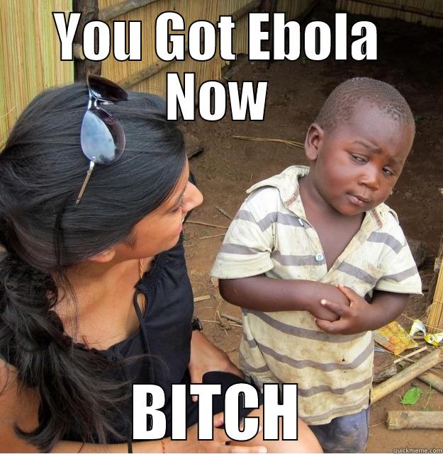YOU GOT EBOLA NOW BITCH Skeptical Third World Kid