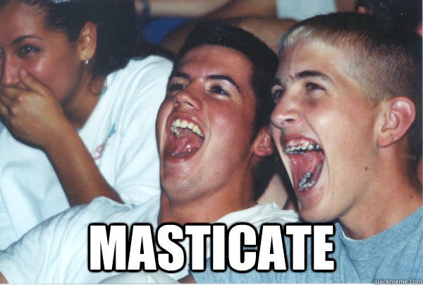  Masticate   Immature High Schoolers