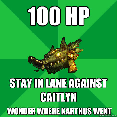 100 hp stay in lane against caitlyn Wonder where karthus went - 100 hp stay in lane against caitlyn Wonder where karthus went  Bad LoL Player