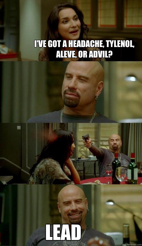I've got a headache, Tylenol, Aleve, or Advil? Lead  Skinhead John