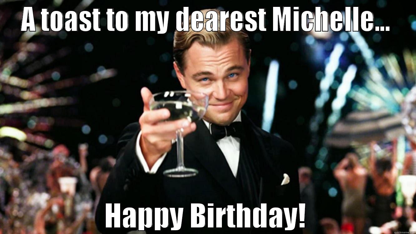 birthday wises michelle - A TOAST TO MY DEAREST MICHELLE... HAPPY BIRTHDAY! Misc