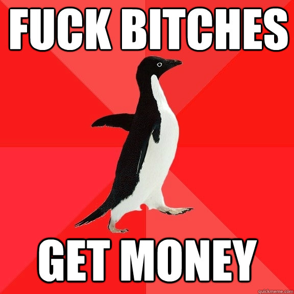 Fuck bitches GET money - Fuck bitches GET money  Socially Awesome Penguin
