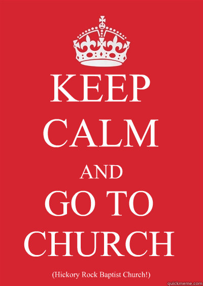KEEP CALM AND GO TO CHURCH (Hickory Rock Baptist Church!)  Keep calm or gtfo