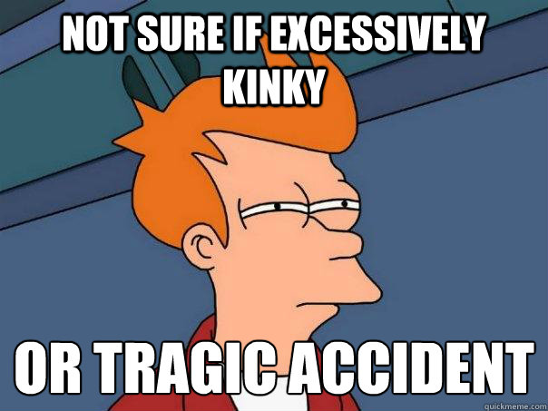 Not sure if excessively kinky Or tragic accident  Futurama Fry