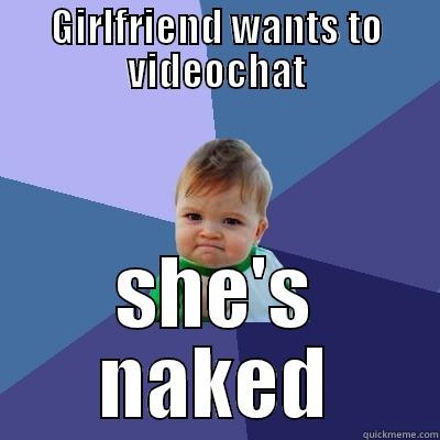 GIRLFRIEND WANTS TO VIDEOCHAT SHE'S NAKED Success Kid