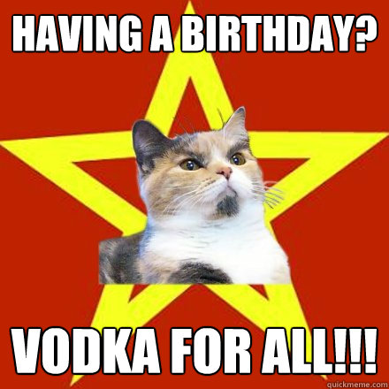 Having a birthday? vodka for all!!!  Lenin Cat