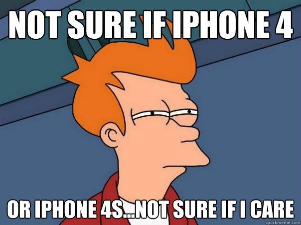 Not sure if iPhone 4 Or iPhone 4s...not sure if i care - Not sure if iPhone 4 Or iPhone 4s...not sure if i care  Futurama Fry