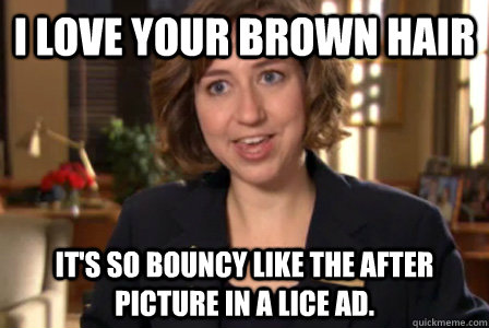 I love your brown hair It's so bouncy like the after picture in a lice ad.  Hazel Wassername