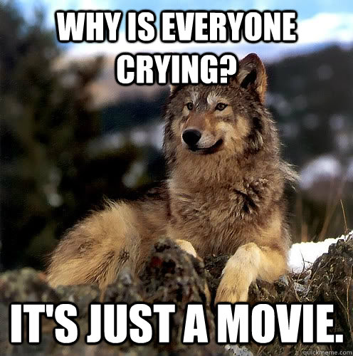 Why is everyone crying? It's just a movie.  Aspie Wolf