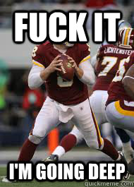 Fuck it i'm Going Deep - Fuck it i'm Going Deep  Scumbag Rex Grossman