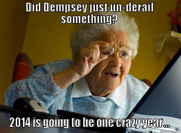 DID DEMPSEY JUST UN-DERAIL SOMETHING? 2014 IS GOING TO BE ONE CRAZY YEAR... Grandma finds the Internet