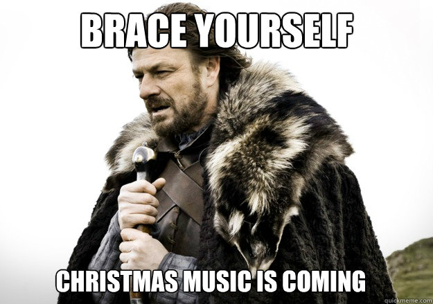 brace yourself Christmas Music is coming  brace yourself the soccer updates are coming