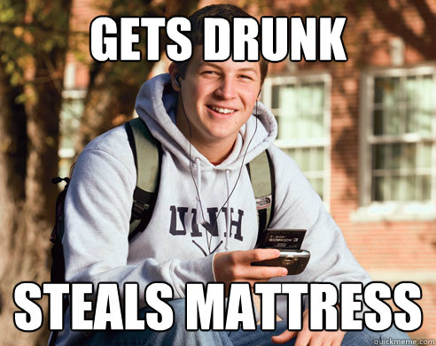 Gets Drunk Steals mattress  College Freshman