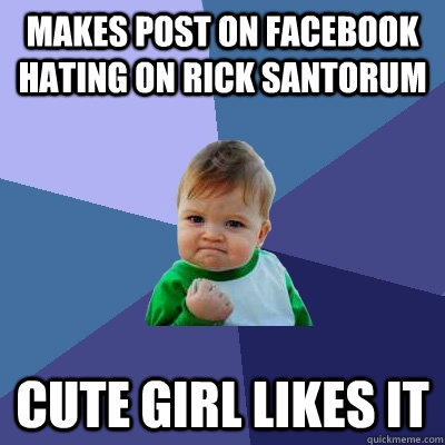 makes post on facebook hating on rick santorum cute girl likes it  Success Kid