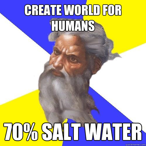 create world for humans 70% salt water - create world for humans 70% salt water  Advice God