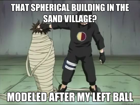 That spherical building in the sand village? modeled after my left ball  Kankuro Gone Wild