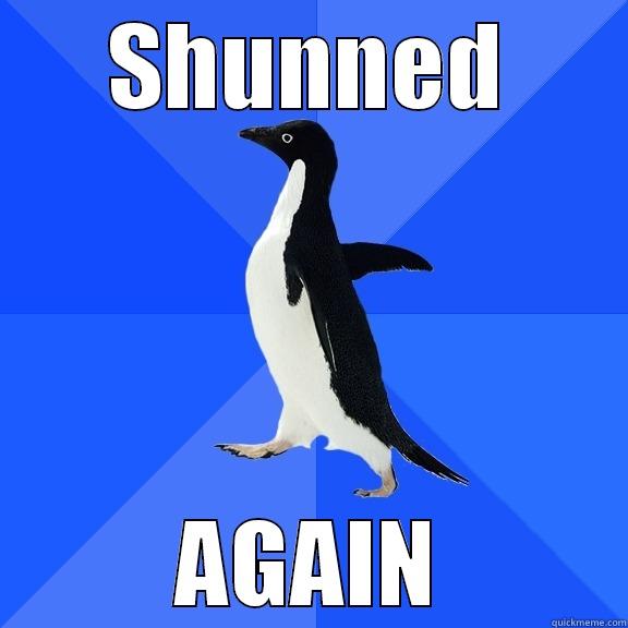 SHUNNED AGAIN Socially Awkward Penguin