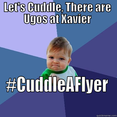 LET'S CUDDLE, THERE ARE UGOS AT XAVIER #CUDDLEAFLYER Success Kid
