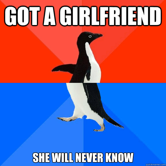 Got a girlfriend She will never know  Socially Awesome Awkward Penguin