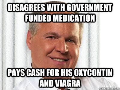 Disagrees with Government funded medication pays cash for his oxycontin and viagra   Good Guy Rush Limbaugh
